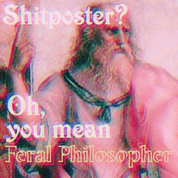 A deep-fried meme with a greek philosopher in the background

Shitposter?

Oh, you mean "Feral Philosopher"?