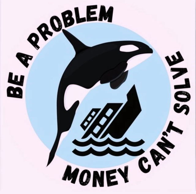 Illustration of an orca whale above sinking yacht with text "BE A PROBLEM MONEY CAN'T SOLVE" around it. 