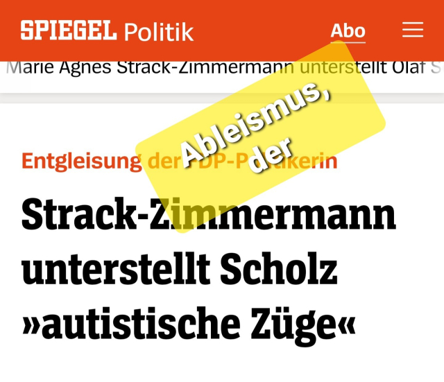 Schlagzeile Strack- Zimmermann unterstellt Scholz "autistische Züge"
Und mein Kommentar  " Ableismus, der"