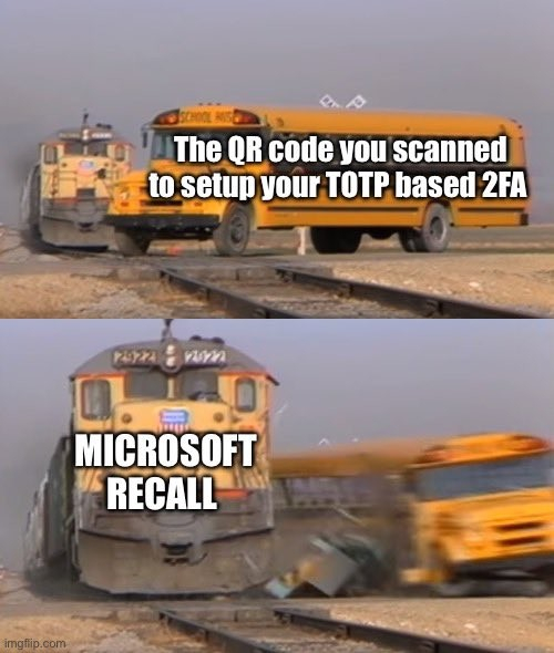 Bus: The QR code you scanned to setup your TOTP based 2FA

Train: Microsoft Recall
