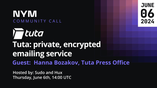 JUNE NYM 06 COMMUNITY CALL 2024 

Tuta: private, encrypted emailing service Guest: Hanna Bozakov,  Hosted by: Sudo and Hux Thursday, June 6th, 14:00 UTC 