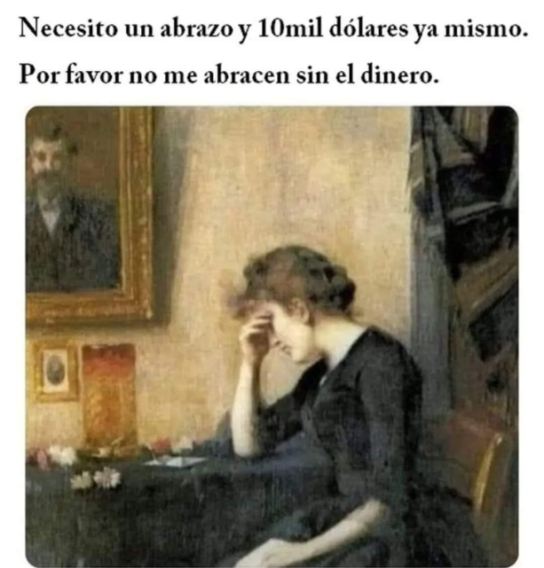 Mujer vestida de negro en actitud de tristeza.
Necesito un abrazo y 10 mil dólares ya mismo. Por favor no me abracen sin el dinero.