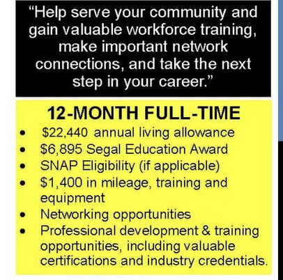 A screenshot of text from a job announcement, which reads:

"Help serve your community and gain valuable workforce training, make important network connections, and take the next step in your career."

12-MONTH FULL-TIME
• $22,440 annual living allowance
• $6,895 Segal Education Award
• SNAP Eligibility (if applicable)
• $1,400 in mileage, training and equipment
• Networking opportunities
• Professional development & training opportunities, including valuable certifications and industry credentials