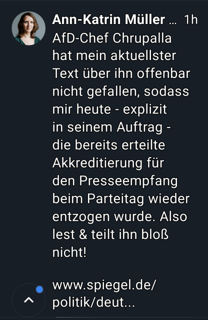 Ann-Kathrin Müller schreibt: afd Chef Chrupalla hat mein aktuellster Text über ihn offenbar nicht gefallen, so dass mir heute-explizit in seinem auftrag-die bereits erfüllte Akkreditierung für den presseempfang beim Parteitag wieder entzogen wurde. Also lest und teilt ihn bloß nicht.