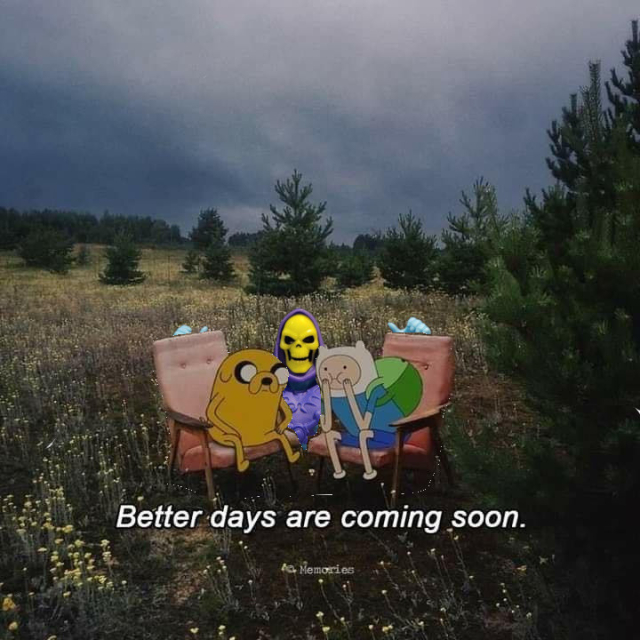 Better days are coming soon.