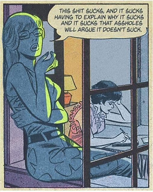 Comic panel. A woman sits at a window, sadly saying "This shit sucks, and it sucks having to explain why it sucks and it sucks that assholes will argue it doesn't suck."