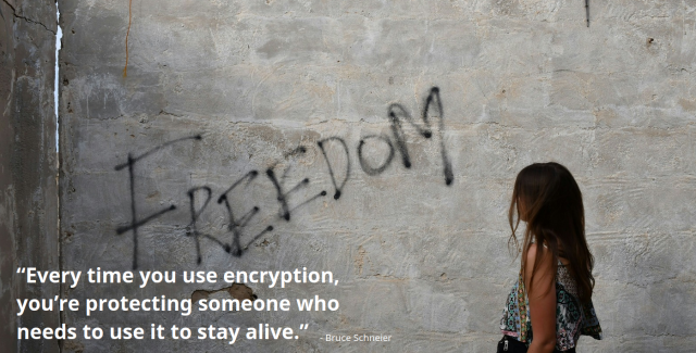 Picture of a girl with a quote saying, “Every time you use encryption, you’re protecting someone who needs to use it to stay alive.” 

- Bruce Schneier