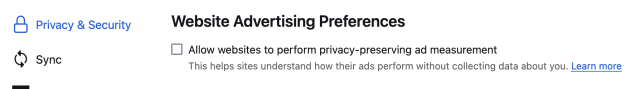 Settings
Privacy & Security
Website Advertising Preferences
Allow websites to perform privacy-preserving ad measurement
This helps sites understand how their ads perform without collecting data about you. Learn more 