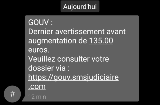 Capture d'écran d'un SMS :

"GOUV :
Dernier avertissement avant augmentation de 135.00 euros.
Veuillez consulter votre dossier via : 
https://gouv.smsjudiciaire_point_com"