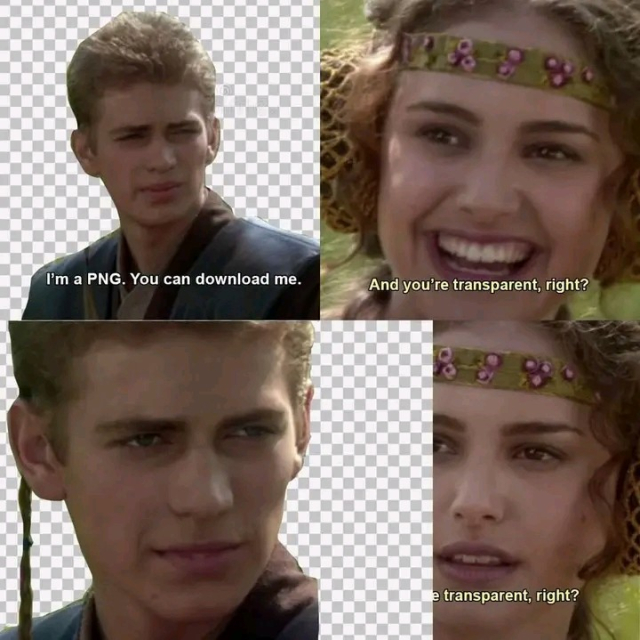 Anakin with checkboard background: I'm a PNG. You can download me.

Padme: And you're transparent, right?

Close up of Anakin, background starts to cover Padme's panel.

Padme: ...e transparent, right?