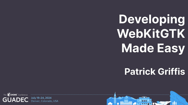 The title card for "Developing WebKitGTK Made Easy", by Patrick Griffis