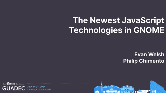 The title card for the "Newest JavaScript Technologies in GNOME" presentation, by Evan Walsh and Philip Chimento