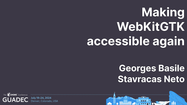 The title card for the GUADEC 2024 presentation "Making WebKitGTK accessible again", by Georges Stavracas