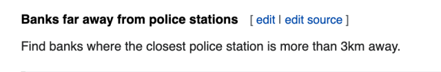 Banks far away from police stations.
Find banks where the closest police station is more than 3km away.