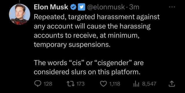 Elon Musk: "Targeted harassment against my account will cause the harassing accounts to receive, at minimum, temporary suspensions. The words "cis" or "cisgender" are considered slurs on this platform.