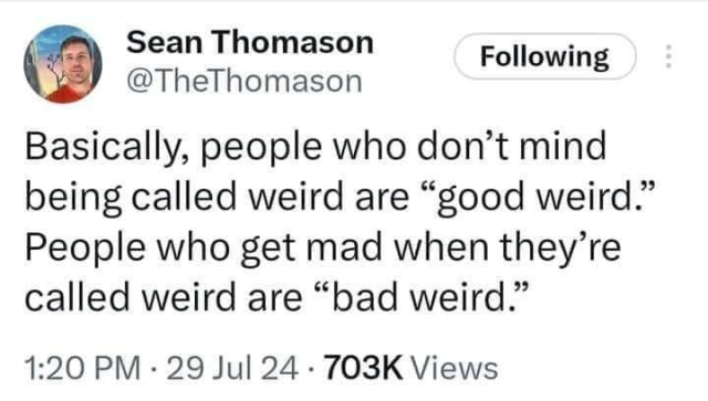 Screenshot of a social media post that says “basically people who don’t mind being called weird are good weird, and people who don’t like it are bad weird”