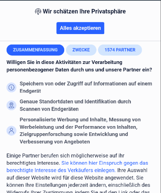 Screenshot eines Banners auf einer Website, der angibt "Wir schätzen Ihre Privatsphäre". Darunter ein einziger Button: "Alles akzeptieren". Dann 3 Reiter: Zusammenfassung, Zwecke und 1574 Partner. Darunter die Auflistung, auf was man zugreifen möchte: Cookies speichern, genauen Standort abfragen, alles mögliche Weitere für "Personalisierte Werbung". Erst unter "Zwecke" kann man ca. 20 Schalter deaktivieren, um nichts zu genehmigen.