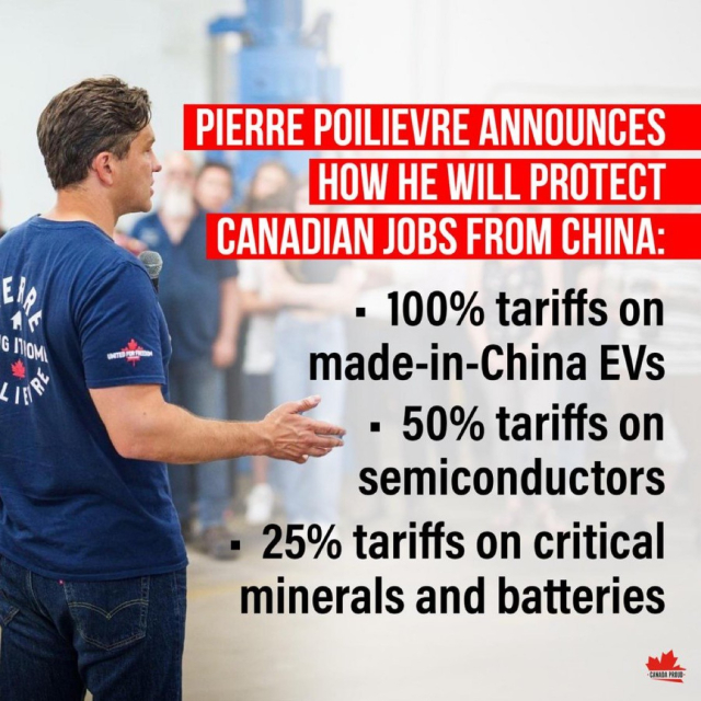 PIERRE POILIEVRE ANNOUNCES
HOW HE WILL PROTECT
CANADIAN JOBS FROM CHINA:
- 100% tariffs on
made-in-China EVs
• 50% tariffs on
semiconductors
• 25% tariffs on critical
minerals and batteries
CANADA PROUD