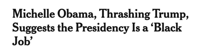 New York Times headline: Michelle Obama, Thrashing Trump, Suggests the Presidency Is a 'Black Job'