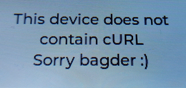 Picture of a display showing the text "This device does not contain cURL
Sorry bagder :)"