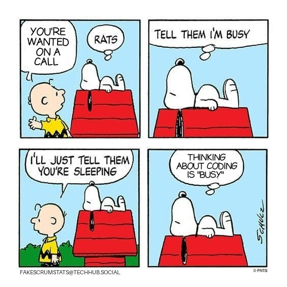 Four panel comic of Charlie Brown and Snoopy. Charlie Brown stands next to Snoopy who is laying atop his dog house.

First panel: Charlie tells Snoopy "You're wanted on a call". Snoopy thinks "Rats".

Second panel: Snoopy thinks "Tell them I'm busy".

Third panel: Charlie turns to leave and says "I'll just tell them you're busy".

Fourth panel: Snoopy thinks "Thinking about coding is 'busy' " 