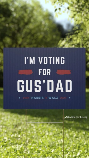 a lawn sign, blue with white text, all caps

I'm Voting 
For 
Gus' Dad 

Vote Harris Walz 2024