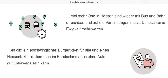 • verkehrswende-hessen.de
Bus mit Uhr, Takt und vielen Punkten
Text: ... viel mehr Orte in Hessen sind wieder mit Bus und Bahn
erreichbar, und auf die Verbindungen musst Du jetzt keine
Ewigkeit mehr warten.
Bild Sprschwein
Text: ...es gibt ein erschwingliches Bürgerticket für alle und einen Hessentakt, mit dem man im Bundesland auch ohne Auto
gut unterwegs sein kann.