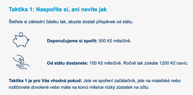 Stejný screenshot části e-mailu se zobrazenými obrázky. Text:
Taktika 1: Naspoříte si, ani nevíte jak

Šetřete si základní částku tak, abyste dostali příspěvek od státu.

<obrázek spořicího prasátka>	
Doporučujeme si spořit: 500 Kč měsíčně.

<obrázek ruky předávající minci do dlaně druhé ruky>
Od státu dostanete: 100 Kč měsíčně. Ročně tak získáte 1200 Kč navíc.

Taktika 1 je pro Vás vhodná pokud: Jste ve spoření začátečník, jste na mateřské nebo rodičovské dovolené nebo máte na konci měsíce nízký zůstatek na účtu.