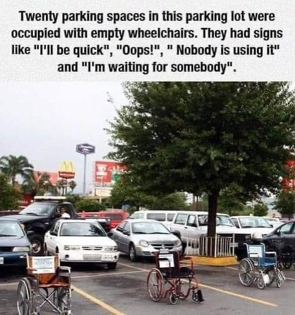 Meme shows a parking lot with 20 empty wheelchairs occupying parking spaces.

Caption: The chairs have signs like "I'll be quick", "Oops!", " Nobody is using it" and "I'm waiting for somebody".
