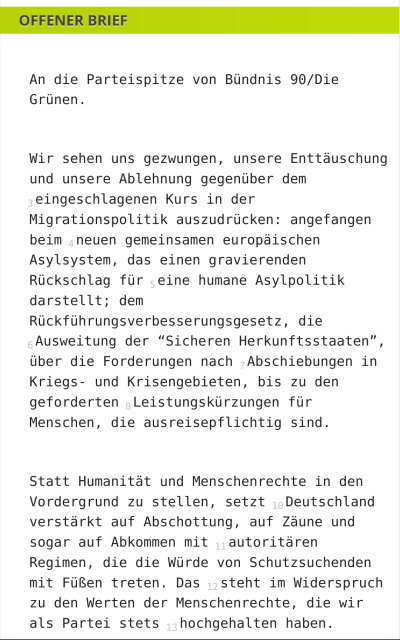 Screenshot vom Anfang des offenen Briefes:

"An die Parteispitze von Bündnis 90/Die Grünen:
Wir sehen uns gezwungen, unsere Enttäuschung und unsere Ablehnung gegenüber dem eingeschlagenen Kurs in der Migrationspolitik auszudrücken...