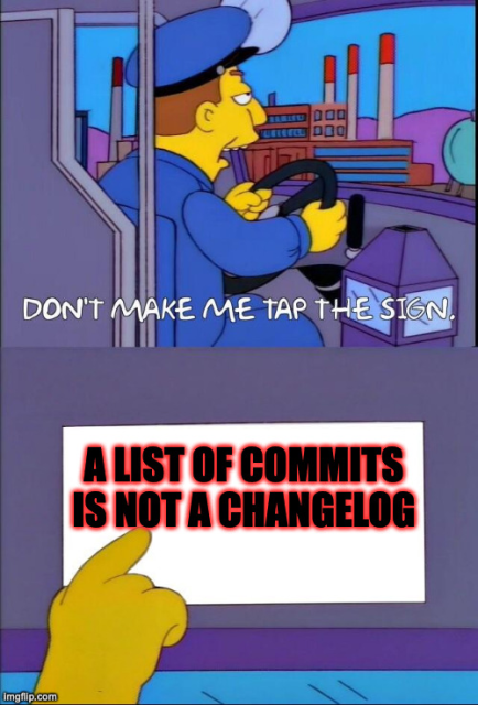 The Simpson's "Don't make me tap the sign" meme. The sign says, "A list of commits is not a changelog."