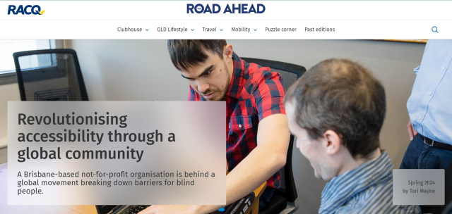 Screenshot of RACQ Article titled "Revolutionising accessibility through a global community" with byline "A Brisbane-based not-for-profit organisation is behind a global movement breaking down barriers for blind people.

Spring 2024 by Tori Mayne