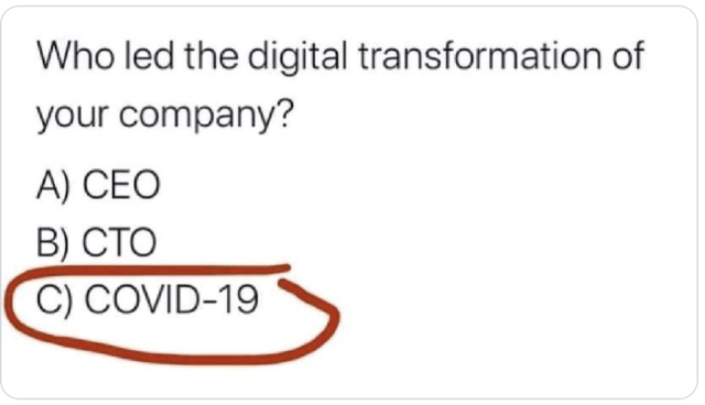 Who led the digital transformation of your company?
   A) CEO
   B) CTO
< C) COVID-19 > 