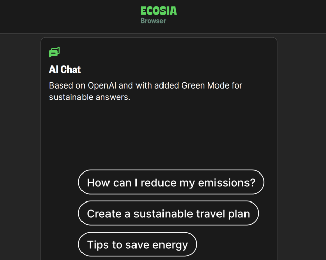 Ecosia Browser
AI Chat
Based on OpenAI and with added Green Mode for sustainable answers.