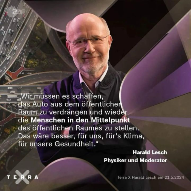 „Wir müssen es schaffen, das Auto aus dem öffentlicher Raum zu verdrängen und wieder die Menschen in den Mittelpunkt des öffentlichen Raumes zu stellen. Das wäre besser, für uns, für's Klima, für unsere Gesundheit." Harald Lesch Physiker und Moderator Terra X Harald Lesch am 21.5.2024