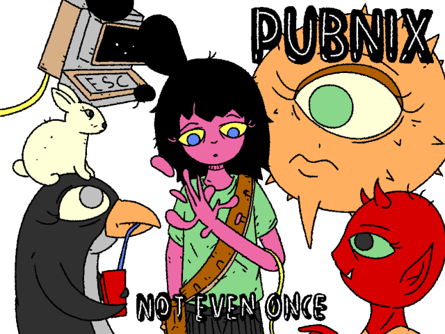 Girl stares at her hand melting into bubbles. Puffy, Penguin, Rabbit, Daemon and Terminal watch her.

PUBNIX 
NOT EVEN ONCE