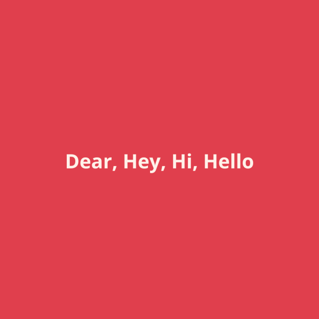 Dear, Hey, Hi, Hello