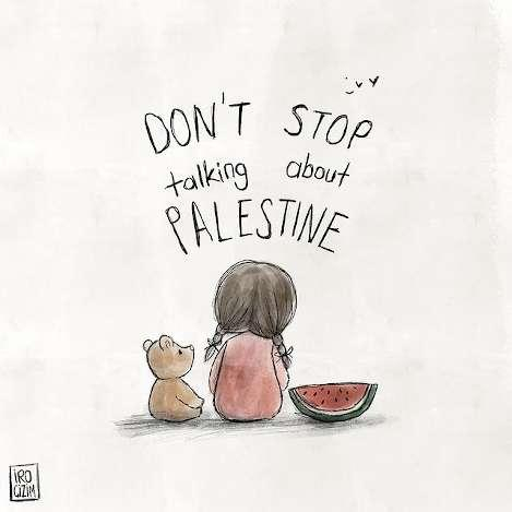 Dibujo de niña pequeña con un osito de peluche en un lado y un trozo de sandía en el otro, debajo de las palabras " Don't stop talking about Palestine