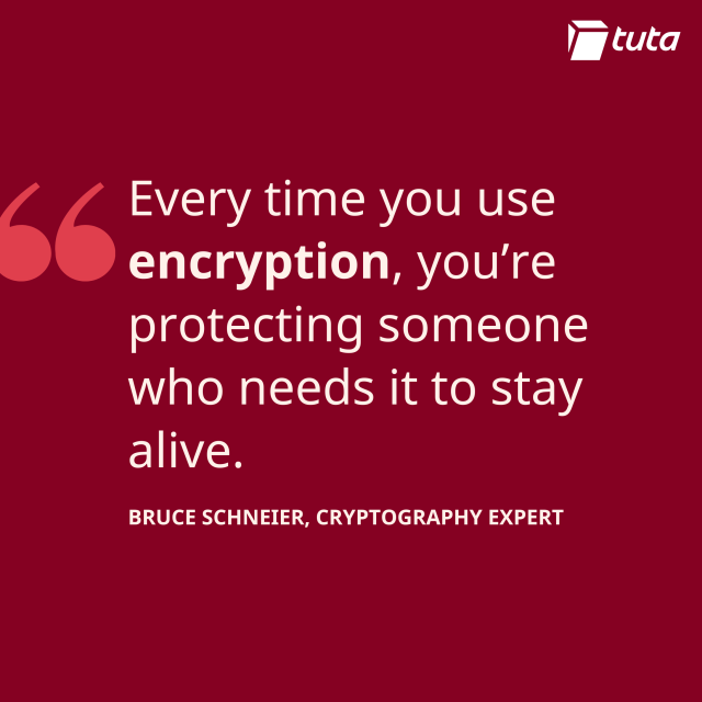 Every time you use encryption, you're protecting someone who needs it to stay alive. Bruce Schneier, cryptography expert. 