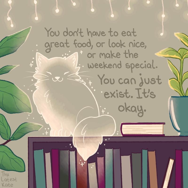 A drawing of a smiling ghost cat sitting on a bookshelf. The caption reads, "You don't have to eat great food, or look nice, or make the weekend special. You can just exist. It's okay."