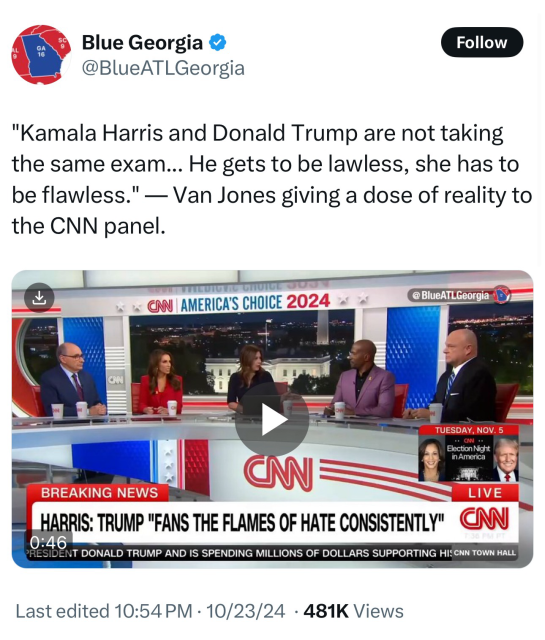 "Kamala Harris and Donald Trump are not taking the same exam... He gets to be lawless, she has to be flawless." — Van Jones giving a dose of reality to the CNN panel.