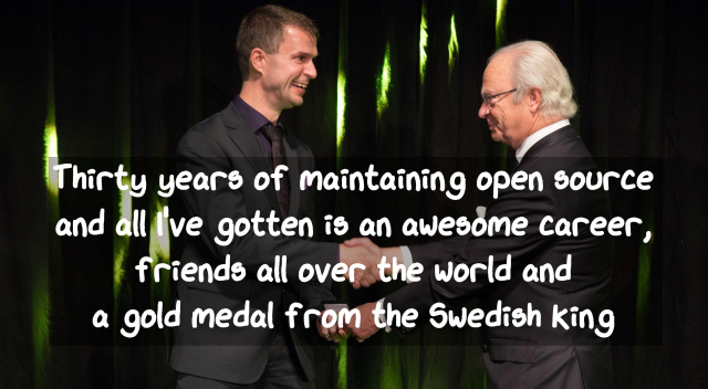 Thirty years of maintaining open source and all I've gotten is an awesome career, friends all over the world and a gold medal from the Swedish king.