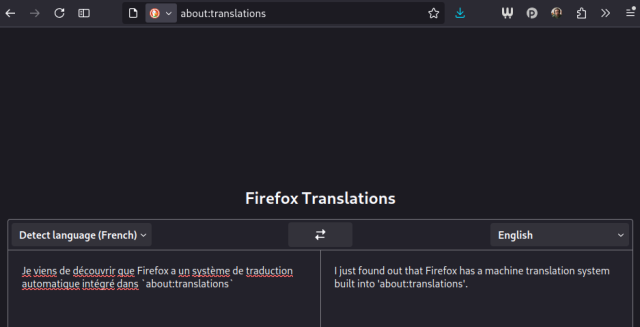 Screenshot of Firefox Translations, at url `about:translations`. It shows a familar and simple UI with two side-by-side text boxes, the left one has a combobox saying “Detect language (French)”, and contains French text: “Je viens de découvrir que Firefox a un système de traduction automatique intégré dans `about:translations`”. The right one has a combobox saying “English”, and contains the translation of that text: “I just found out that Firefox has a machine translation system built into 'about:translations'.”