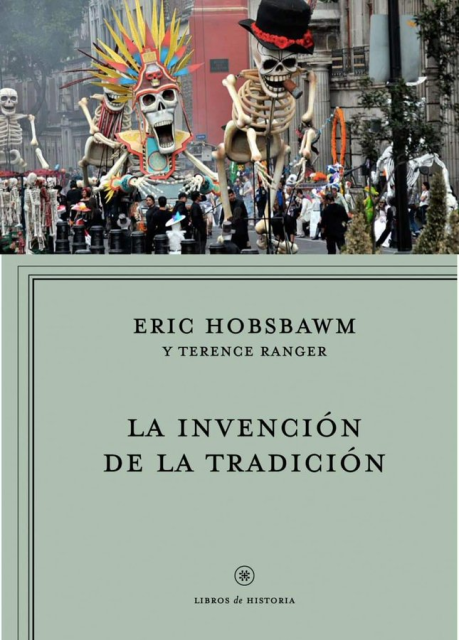 Arriba, las calacas gigantescas del "desfile del dia de muertos" en la CDMX, esas que empezaron después de cierta película de James Bond.

Abajo, la portada de "La Invención de la Tradición", de Eric Hobsbawm y Terence Ranger.