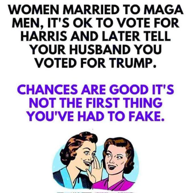 caption "women married to MAGA men, it's ok to vote for Harris and Kate tell your husband you voted for Trump.  chances are good it's not the first thing you've had to fake"