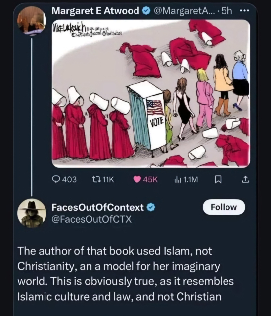 Tweet by Margaret Atwood. It's a cartoon of women dressed like handmaids (red dress and white bonnet) going into a voting booth. On the other side they emerge as regular modern women wearing various kinds of outfits.

A reply guy writes: "the author of that boom used Islam, not Christianity, as a model for her imaginary world. This is obviously true, as it resembles Islamic culture and law, and not Christian."