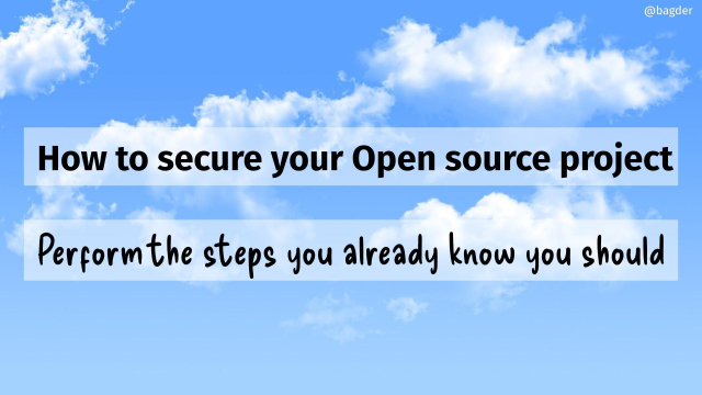 How to secure your Open Source project

Perform the steps you already know you should