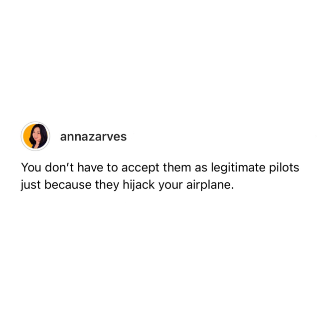 Screenshot of a Threads post by annazarves: 

You don't have to accept them as legitimate pilots just because they hijack your airplane.