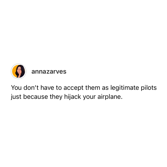 Screenshot of a Threads post by annazarves: 

You don't have to accept them as legitimate pilots just because they hijack your airplane.