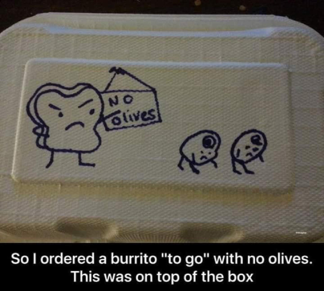 An image of a takeout container with a cartoon drawn on it of a sandwich pointing to a "No Olives" sign as two olives walk off in shame. Caption: "So I ordered a burrito 'to go' with no olives. This was on top of the box'